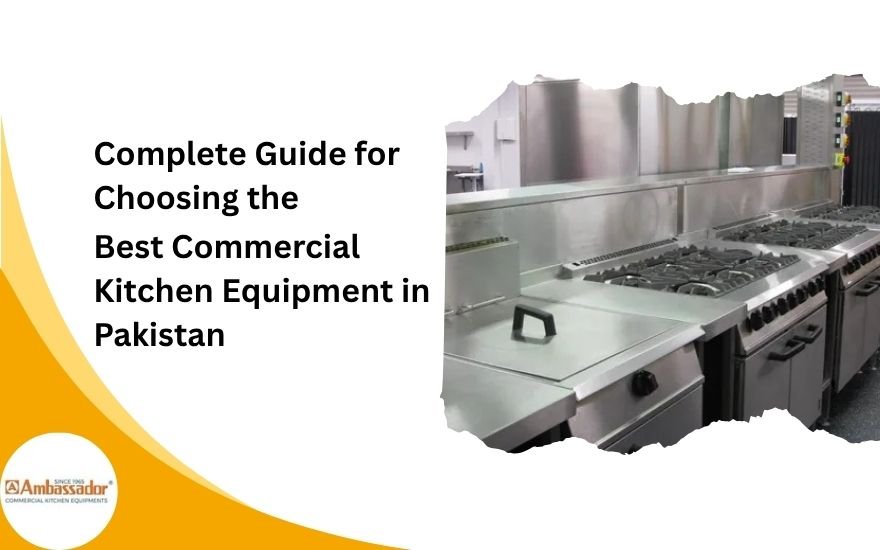 Complete Guide for Choosing the Best Commercial Kitchen Equipment in Pakistan